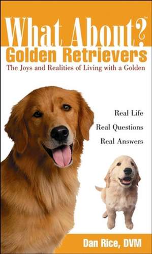 What about Golden Retrievers: The Joy and Realities of Living with a Golden de D. V. M. Rice, Dan