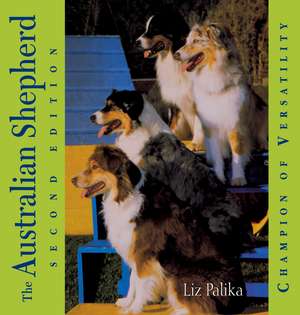 The Australian Shepherd: Champion of Versatility de Liz Palika