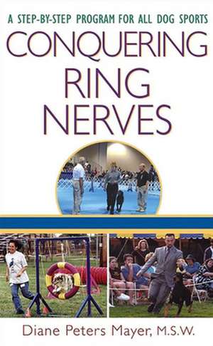 Conquering Ring Nerves: A Step-By-Step Program for All Dog Sports de Diane Peters Mayer