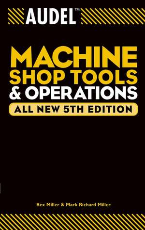 Audel Machine Shop Tools and Operations 5e de MR Miller