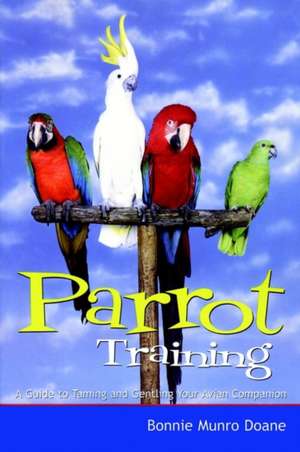 Parrot Training: A Guide to Taming and Gentling Your Avian Companion de Bonnie Munro Doane