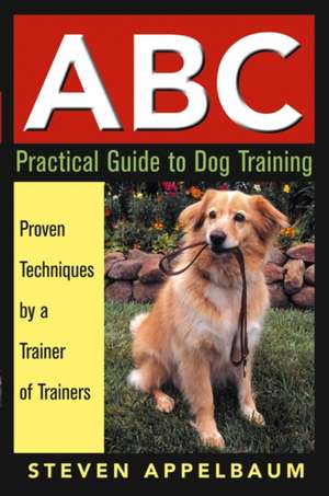 ABC Practical Guide to Dog Training: Proven Techniques by a Trainer of Trainers de Steven Appelbaum