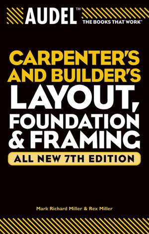 Audel Carpenter′s and Builder′s Layout, Foundation and Framing 7e V 3 de MR Miller