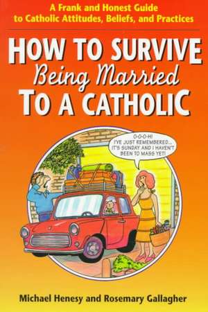 How to Survive Being Married to a Cathol: A Frank and Honest Guide to Catholic Attitudes, Beliefs, and Practices de Michael Henesy