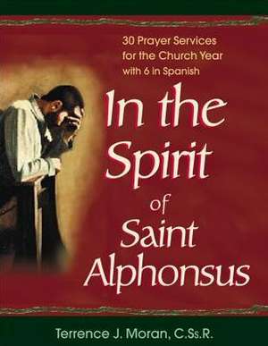 In the Spirit of Saint Alphonsus: 30 Prayer Services for the Church Year de Terrence J. Moran