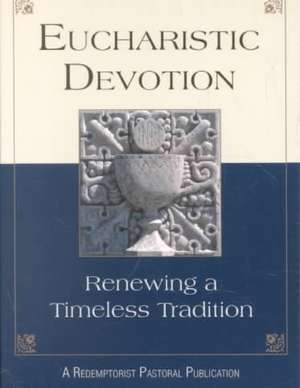 Eucharistic Devotion: Renewing a Timeless Tradition de Redemptorist Pastoral Publication