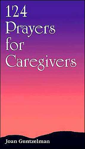 124 Prayers for Caregivers de Joan Guntzelman