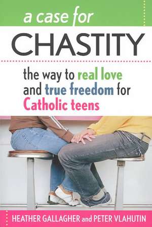 A Case for Chastity: The Way to Real Love and True Freedom for Catholic Teens; An A to Z Guide de Heather Gallagher