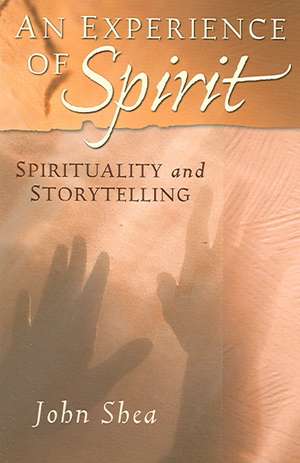 An Experience of Spirit: Spirituality and Storytelling de John Shea