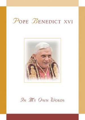 Pope Benedict XVI: In My Own Words de Benedict XVI