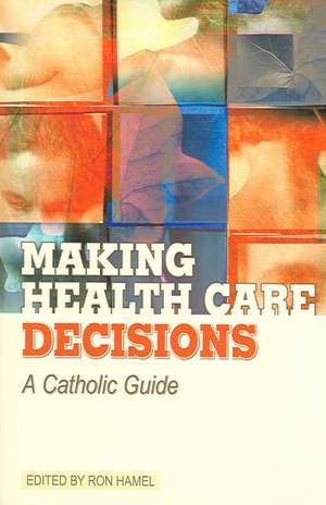 Making Health Care Decisions: A Catholic Guide de Ron Hamel