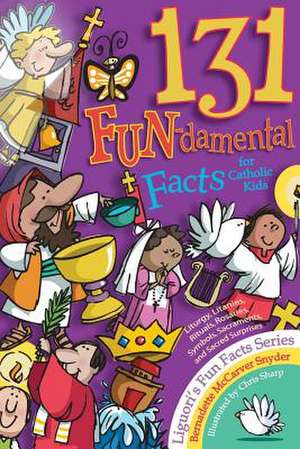 131 Fun-Damental Facts for Catholic Kids: Liturgy, Litanies, Rituals, Rosaries, Symbols, Sacraments and Sacred Scripture de Bernadette Synder