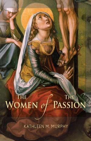 The Women of the Passion de Kathleen M. Murphy