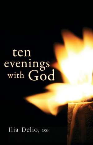 Ten Evenings with God de Ilia Delio