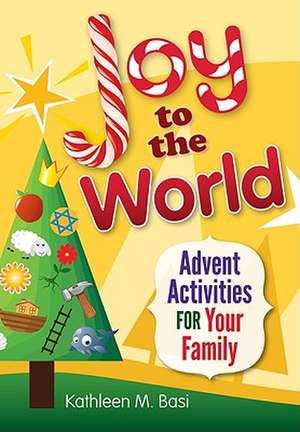 Joy to the World: Advent Activities for Your Family de Kathleen M. Basi