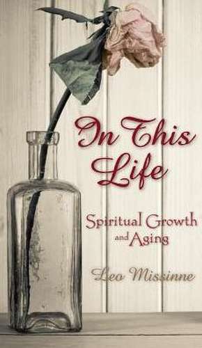 In This Life: Spiritual Growth and Aging de Leo Missinne