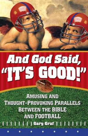 And God Said, "It's Good!": Amusing and Thought-Provoking Parallels Between the Bible and Football de Gary Graf