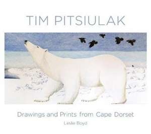 Boyd, L: Tim Pitsiulak Drawings and Prints from Cape Dorset de Leslie Boyd