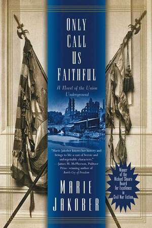 Only Call Us Faithful: A Novel of the Union Underground de Marie Jakober