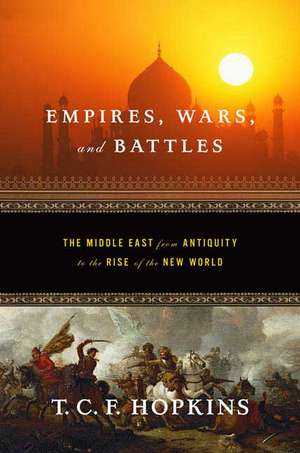 Empires, Wars, and Battles: The Middle East from Antiquity to the Rise of the New World de T. C. F. Hopkins