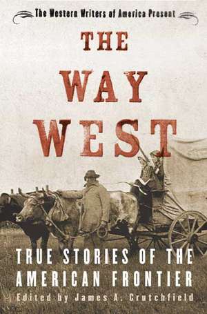 The Way West: True Stories of the American Frontier de James A. Crutchfield