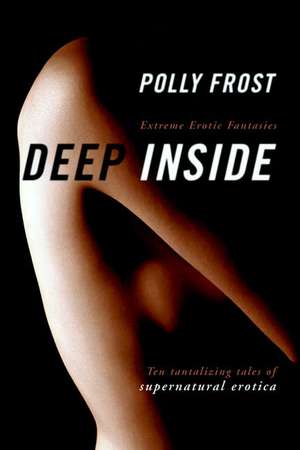 Deep Inside: Extreme Erotic Fantasies de Polly Frost