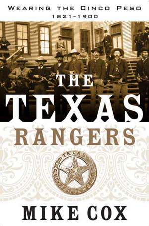 The Texas Rangers: Wearing the Cinco Peso, 1821-1900 de Mike Cox