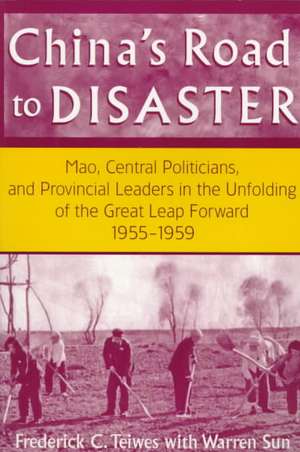 China's Road to Disaster: Mao, Central Politicians and Provincial Leaders in the Great Leap Forward, 1955-59: Mao, Central Politicians and Provincial Leaders in the Great Leap Forward, 1955-59 de Frederick C Teiwes