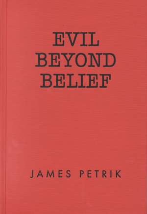 Evil Beyond Belief de James Petrik