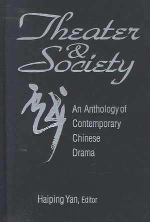 Theatre and Society: Anthology of Contemporary Chinese Drama de Haiping Yan