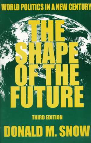 The Shape of the Future: World Politics in a New Century de Donald M Snow