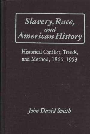 Slavery, Race and American History: Historical Conflict, Trends and Method, 1866-1953 de John David Smith