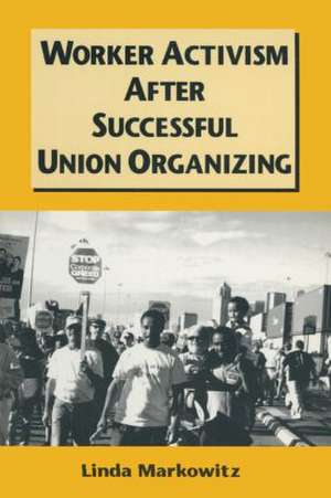 Worker Activism After Successful Union Organizing de Linda Markowitz