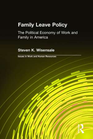 Family Leave Policy: The Political Economy of Work and Family in America: The Political Economy of Work and Family in America de Steven K. Wisensale