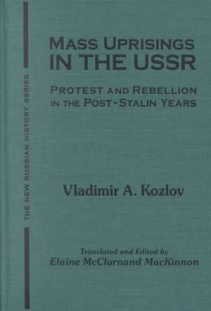 Mass Uprisings in the USSR: Protest and Rebellion in the Post-Stalin Years de V. A. Kozlov