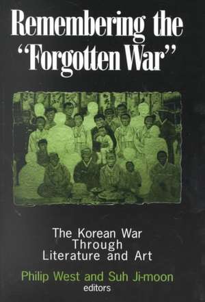 Remembering the Forgotten War: The Korean War Through Literature and Art de Philip West