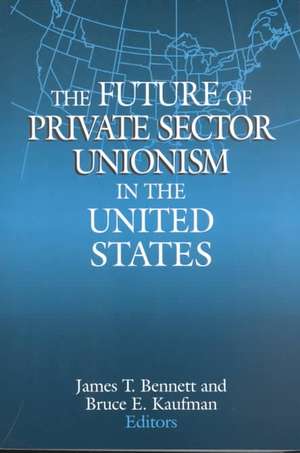 The Future of Private Sector Unionism in the United States de James T. Bennett