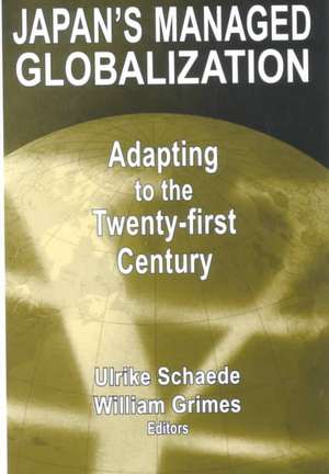 Japan's Managed Globalization: Adapting to the Twenty-first Century de Ulrike Schaede