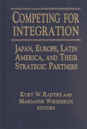 Competing for Integration: Japan, Europe, Latin America, and Their Strategic Partners de Kurt W. Radtke