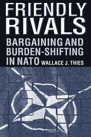 Friendly Rivals: Bargaining and Burden-shifting in NATO de Wallace J. Thies