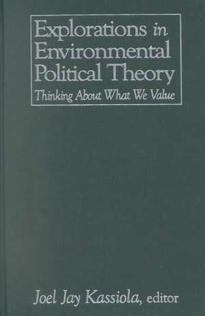 Explorations in Environmental Political Theory: Thinking About What We Value de Joel Jay Kassiola