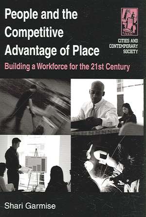 People and the Competitive Advantage of Place: Building a Workforce for the 21st Century de Shari Garmise