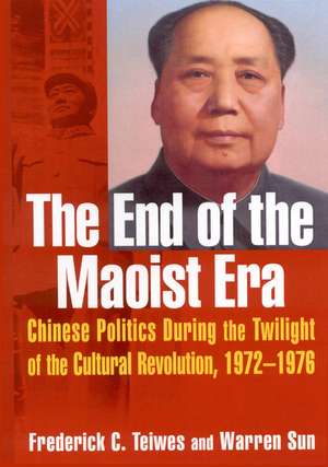 The End of the Maoist Era: Chinese Politics During the Twilight of the Cultural Revolution, 1972-1976: Chinese Politics During the Twilight of the Cultural Revolution, 1972-1976 de Frederick C Teiwes