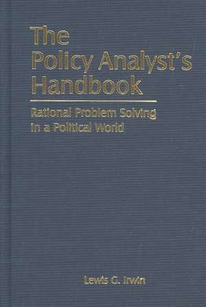 The Policy Analyst's Handbook: Rational Problem Solving in a Political World de Lewis G. Irwin