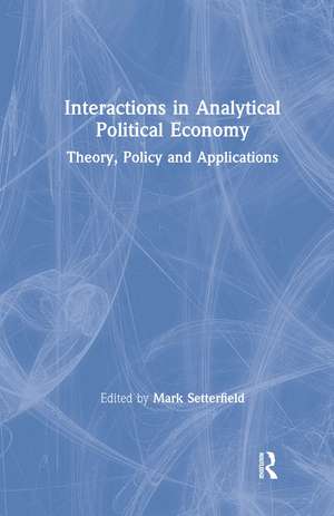 Interactions in Analytical Political Economy: Theory, Policy, and Applications de Mark Setterfield