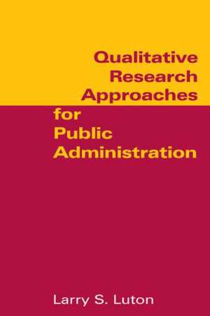 Qualitative Research Approaches for Public Administration de Larry S. Luton