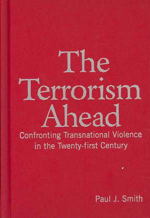 The Terrorism Ahead: Confronting Transnational Violence in the Twenty-First Century de Paul J. Smith