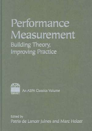 Performance Measurement: Building Theory, Improving Practice de Patria de Lancer Julnes