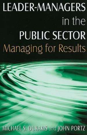 Leader-Managers in the Public Sector: Managing for Results de Michael S. Dukakis