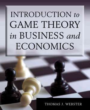 Introduction to Game Theory in Business and Economics de Thomas J. Webster